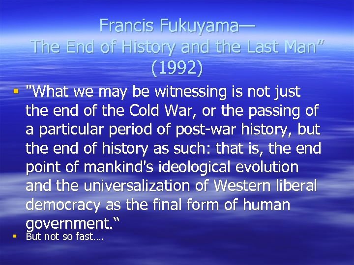 Francis Fukuyama— The End of History and the Last Man” (1992) § 
