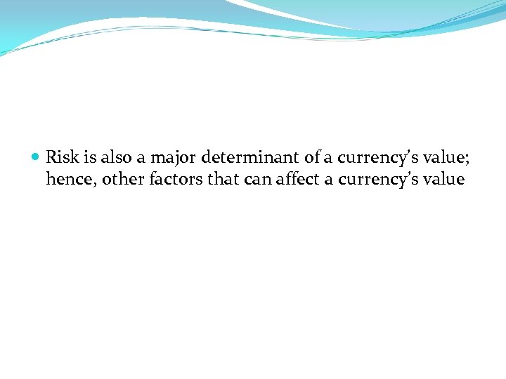  Risk is also a major determinant of a currency’s value; hence, other factors