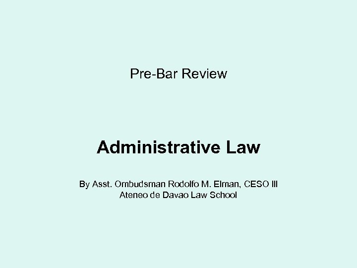 Pre-Bar Review Administrative Law By Asst. Ombudsman Rodolfo M. Elman, CESO lll Ateneo de