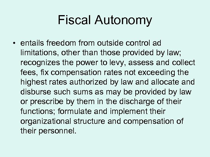 Fiscal Autonomy • entails freedom from outside control ad limitations, other than those provided