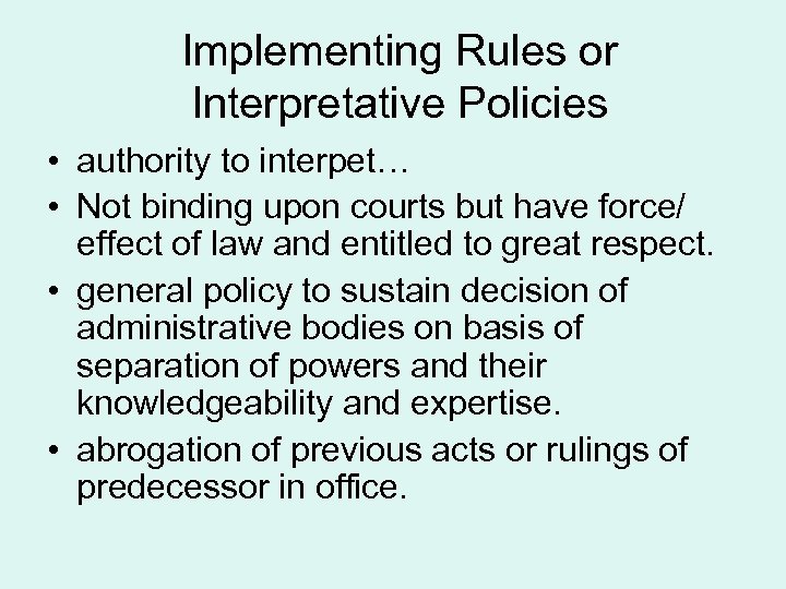 Implementing Rules or Interpretative Policies • authority to interpet… • Not binding upon courts