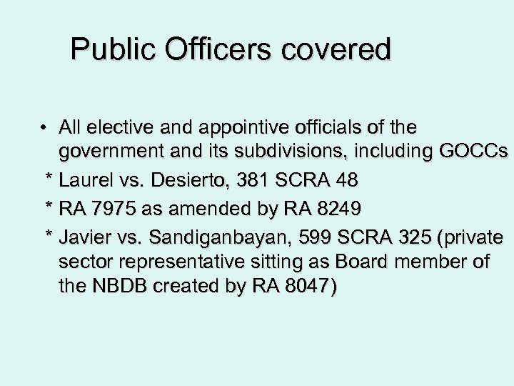 Public Officers covered • All elective and appointive officials of the government and its
