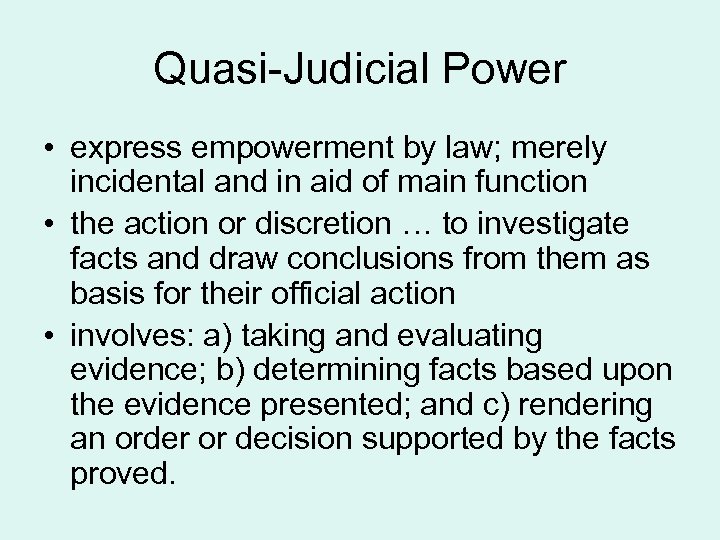 Quasi-Judicial Power • express empowerment by law; merely incidental and in aid of main