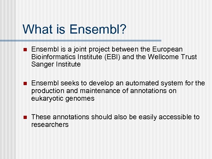 What is Ensembl? n Ensembl is a joint project between the European Bioinformatics Institute