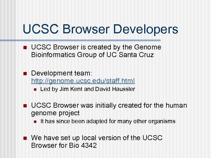 UCSC Browser Developers n UCSC Browser is created by the Genome Bioinformatics Group of