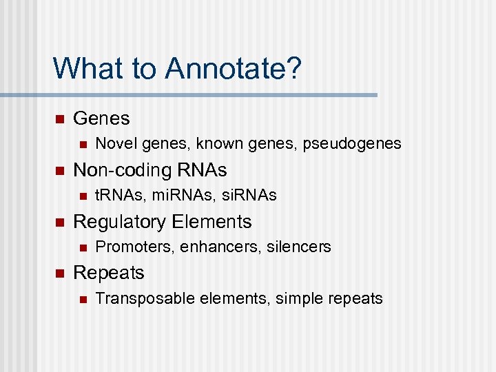 What to Annotate? n Genes n n Non-coding RNAs n n t. RNAs, mi.