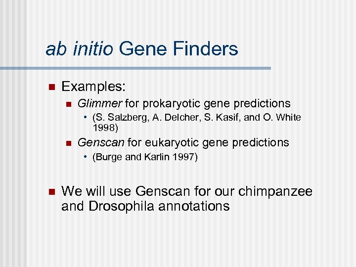 ab initio Gene Finders n Examples: n Glimmer for prokaryotic gene predictions • (S.