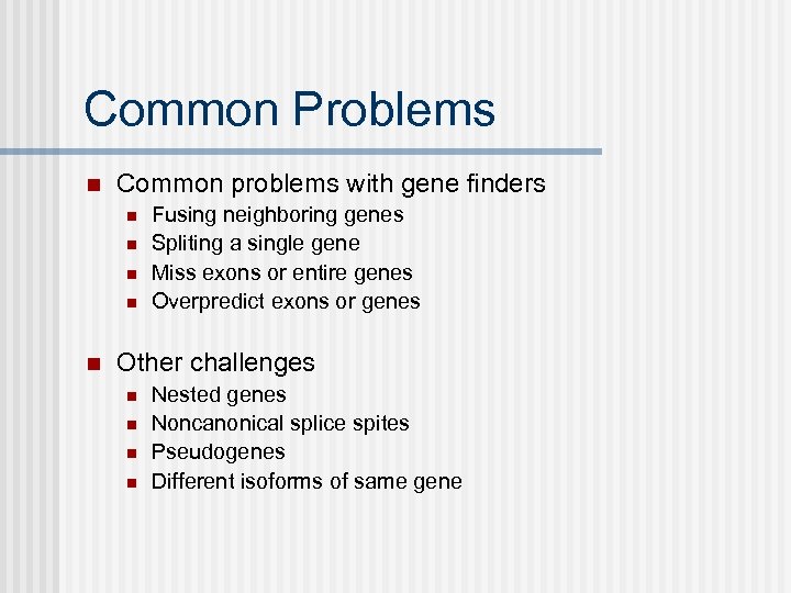 Common Problems n Common problems with gene finders n n n Fusing neighboring genes