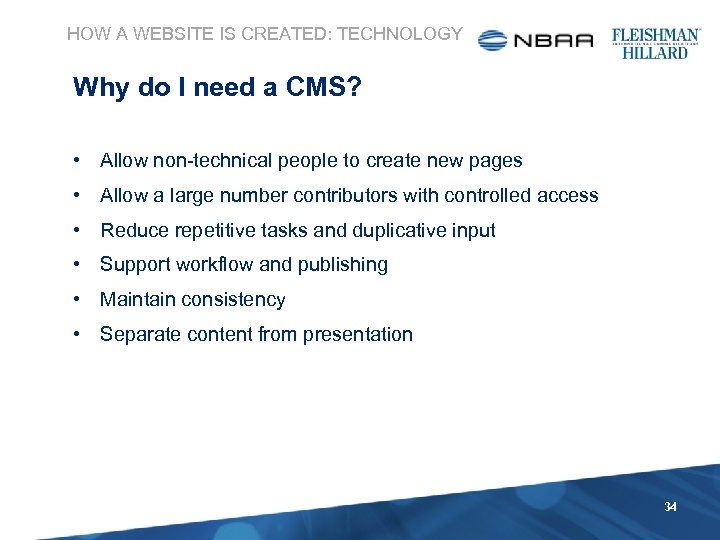 HOW A WEBSITE IS CREATED: TECHNOLOGY Why do I need a CMS? • Allow