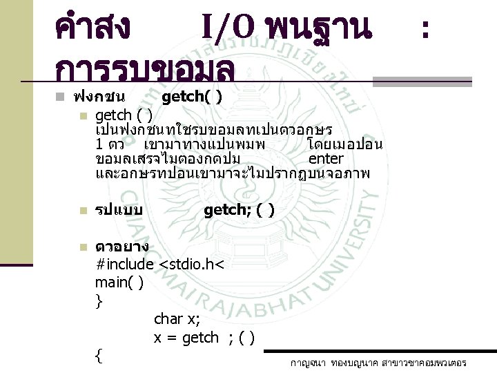 คำสง I/O พนฐาน การรบขอมล n ฟงกชน : getch( ) n getch ( ) เปนฟงกชนทใชรบขอมลทเปนตวอกษร