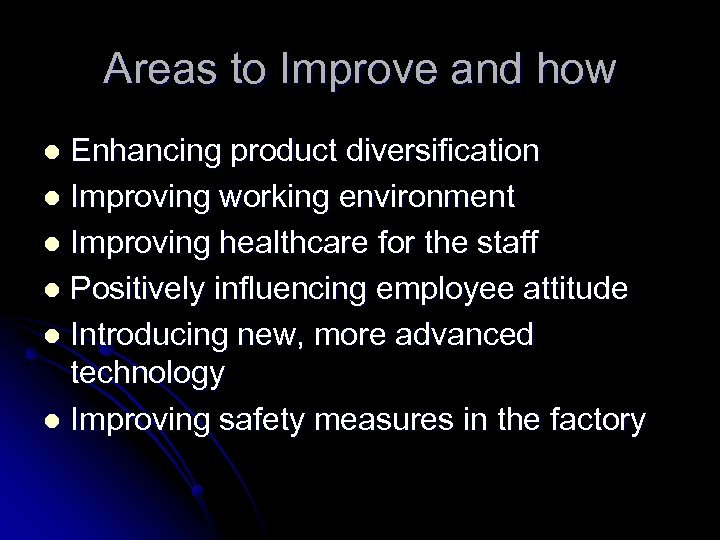 Areas to Improve and how Enhancing product diversification l Improving working environment l Improving