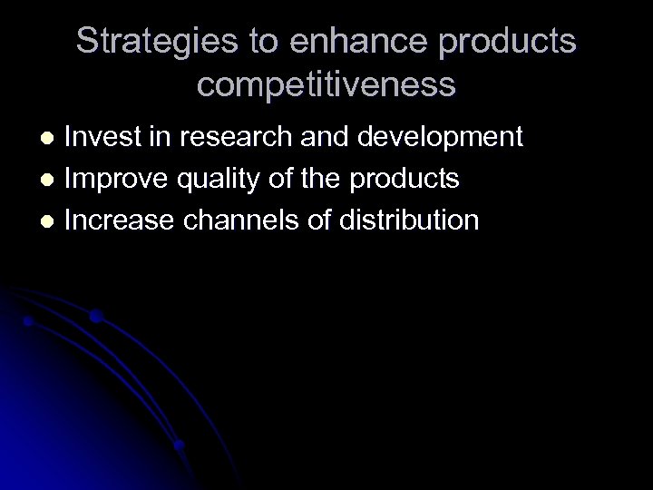 Strategies to enhance products competitiveness Invest in research and development l Improve quality of
