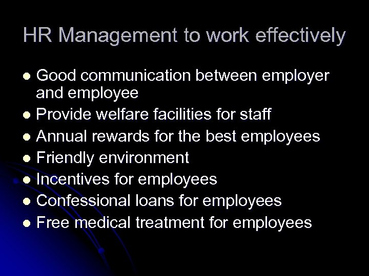 HR Management to work effectively Good communication between employer and employee l Provide welfare