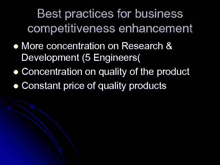 Best practices for business competitiveness enhancement More concentration on Research & Development (5 Engineers(