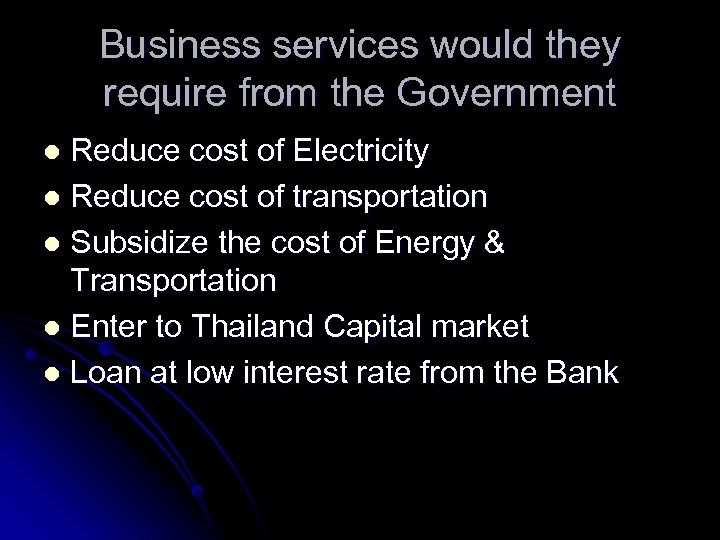 Business services would they require from the Government Reduce cost of Electricity l Reduce