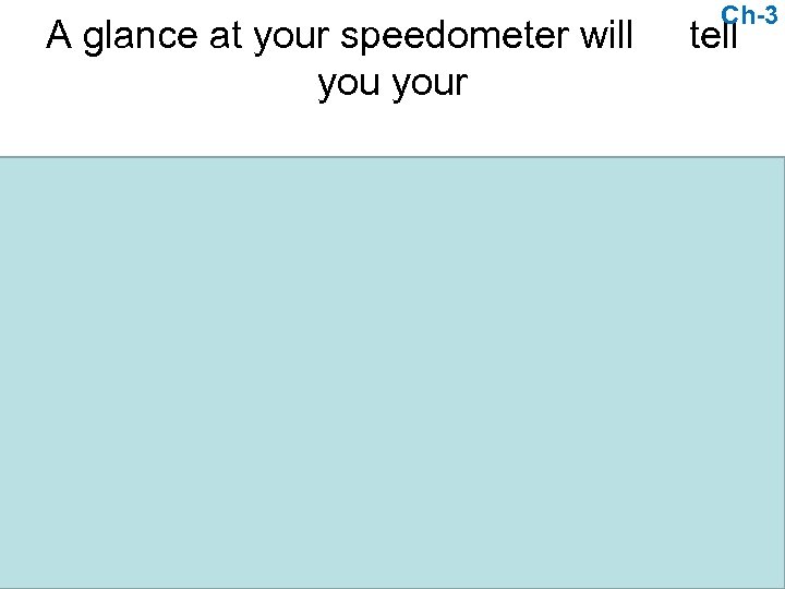 A glance at your speedometer will your a. b. c. d. average speed. instantaneous