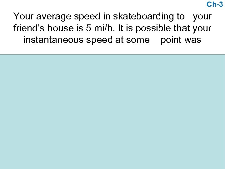 Ch-3 Your average speed in skateboarding to your friend’s house is 5 mi/h. It