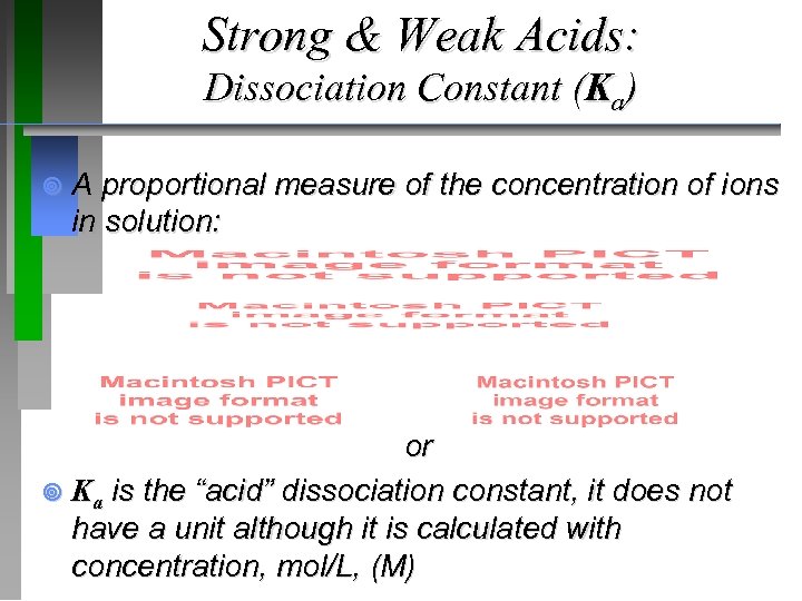 Strong & Weak Acids: Dissociation Constant (Ka) ¥ A proportional measure of the concentration