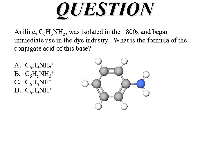 QUESTION Aniline, C 6 H 5 NH 2, was isolated in the 1800 s