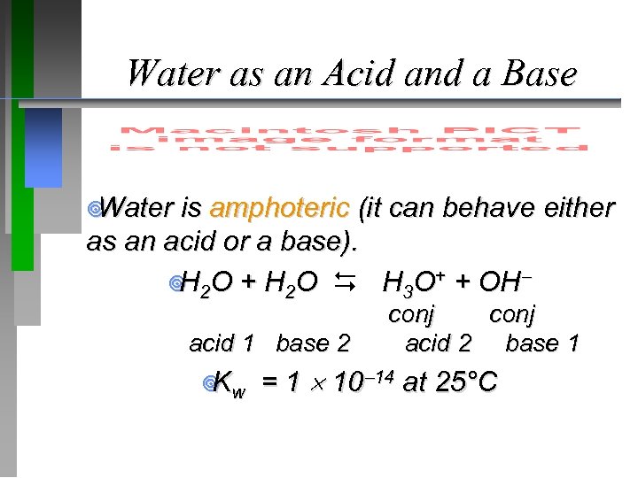 Water as an Acid and a Base ¥ Water is amphoteric (it can behave