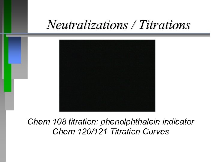 Neutralizations / Titrations Chem 108 titration: phenolphthalein indicator Chem 120/121 Titration Curves 