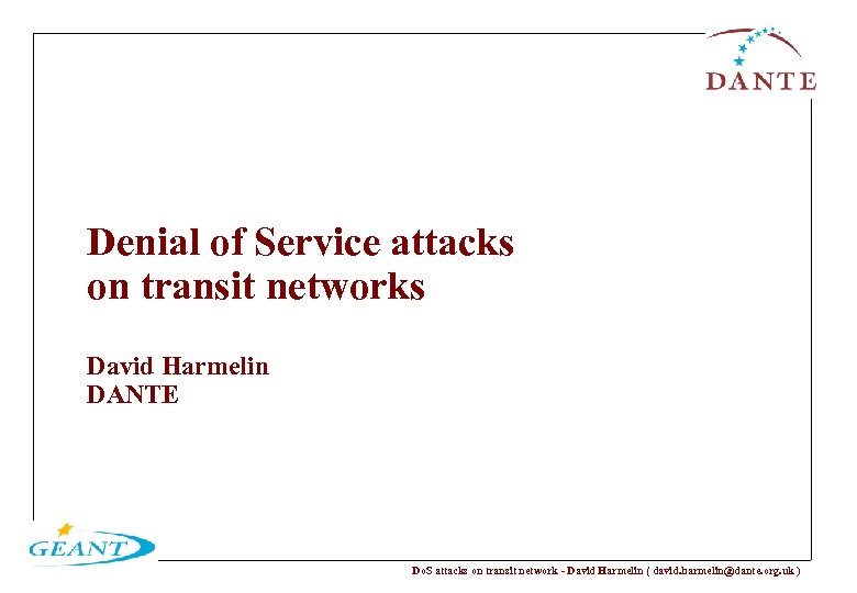 Denial of Service attacks on transit networks David Harmelin DANTE Do. S attacks on