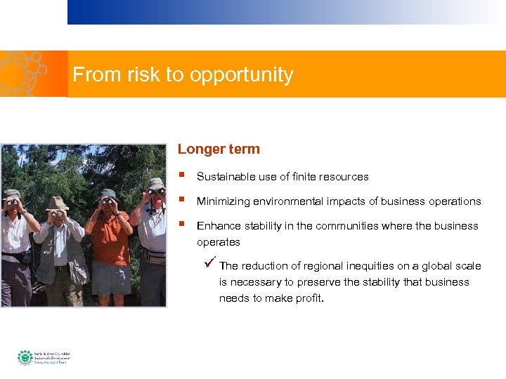From risk to opportunity Longer term § § § Sustainable use of finite resources