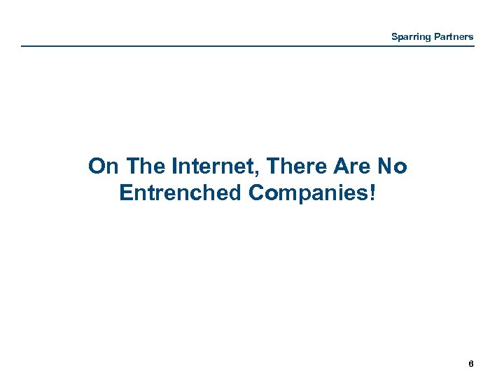 Sparring Partners On The Internet, There Are No Entrenched Companies! 6 