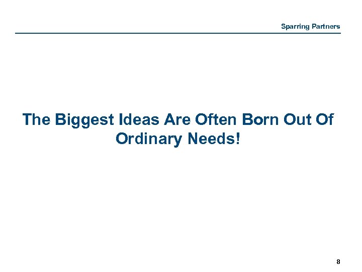 Sparring Partners The Biggest Ideas Are Often Born Out Of Ordinary Needs! 8 