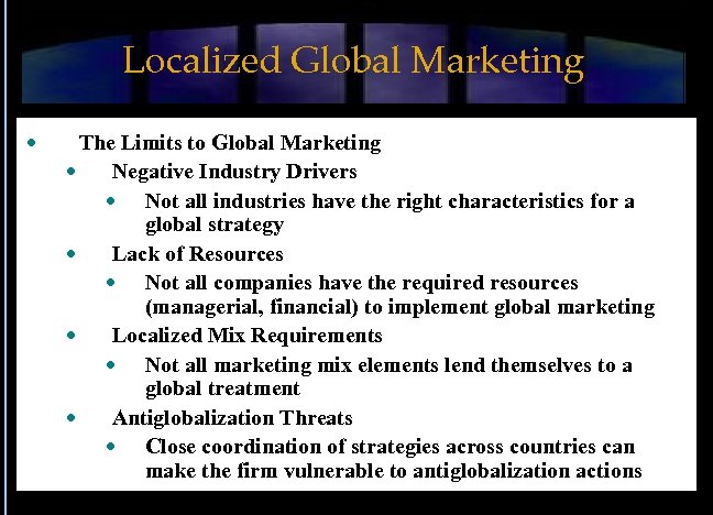 Localized Global Marketing The Limits to Global Marketing Negative Industry Drivers Not all industries