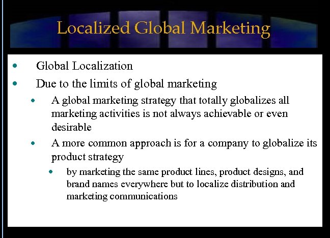 Localized Global Marketing Global Localization Due to the limits of global marketing A global