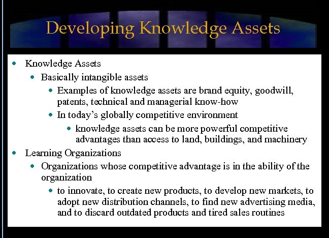 Developing Knowledge Assets Basically intangible assets Examples of knowledge assets are brand equity, goodwill,