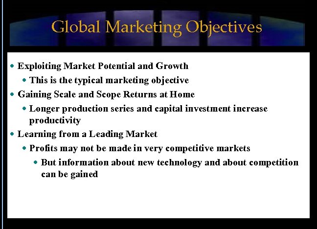 Global Marketing Objectives Exploiting Market Potential and Growth This is the typical marketing objective