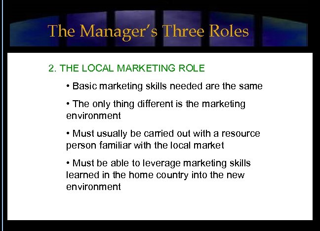 The Manager’s Three Roles 2. THE LOCAL MARKETING ROLE • Basic marketing skills needed