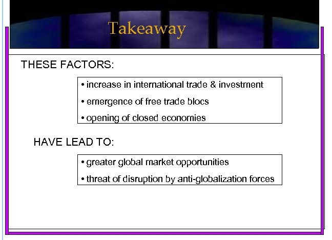 Takeaway THESE FACTORS: • increase in international trade & investment • emergence of free