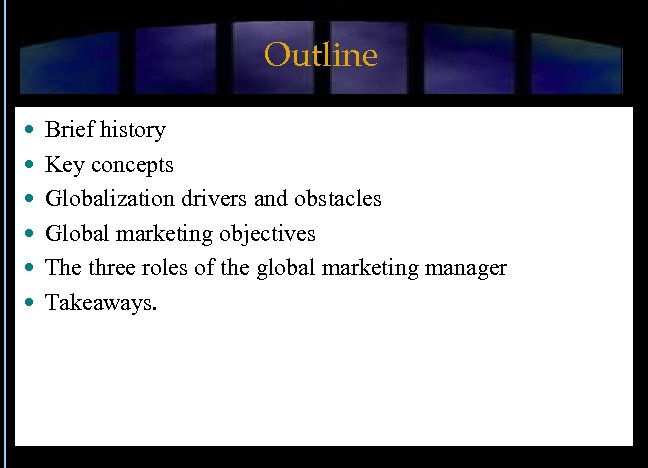 Outline Brief history Key concepts Globalization drivers and obstacles Global marketing objectives The three
