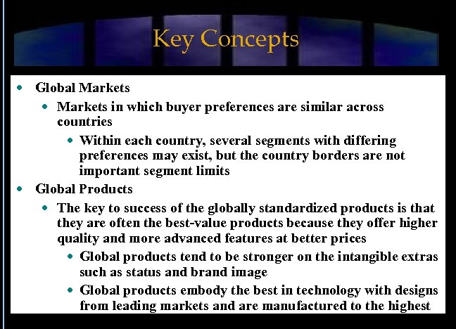 Key Concepts Global Markets in which buyer preferences are similar across countries Within each