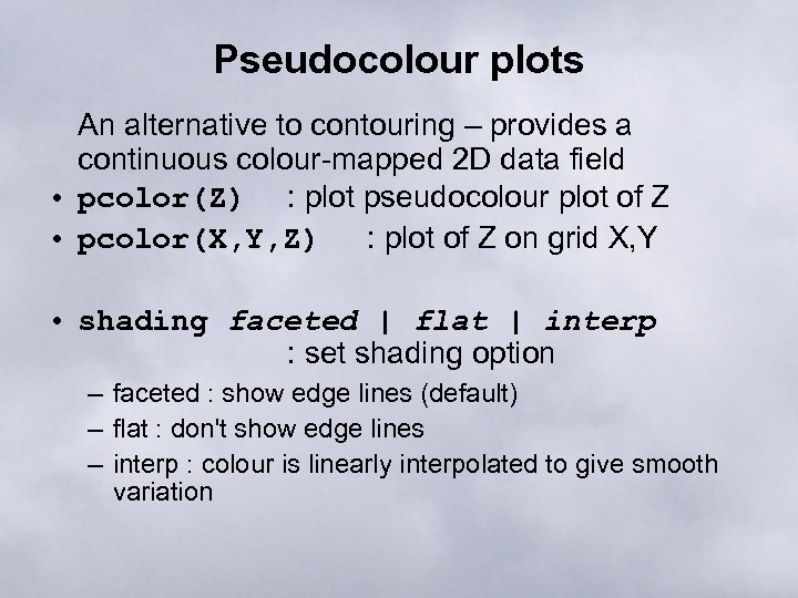 Pseudocolour plots An alternative to contouring – provides a continuous colour-mapped 2 D data