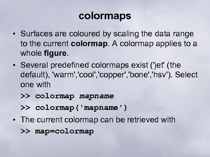 colormaps • Surfaces are coloured by scaling the data range to the current colormap.