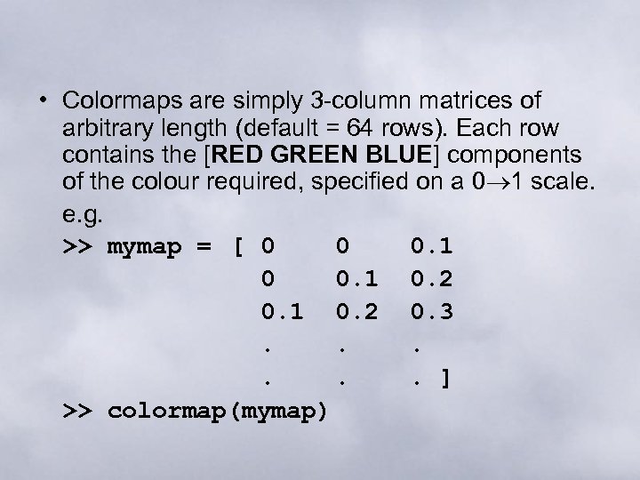  • Colormaps are simply 3 -column matrices of arbitrary length (default = 64