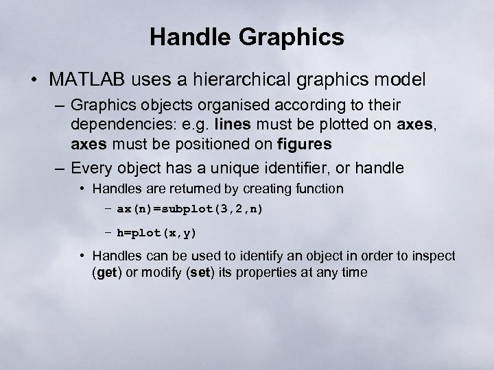 Handle Graphics • MATLAB uses a hierarchical graphics model – Graphics objects organised according