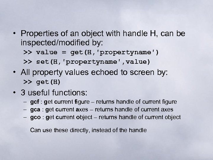  • Properties of an object with handle H, can be inspected/modified by: >>