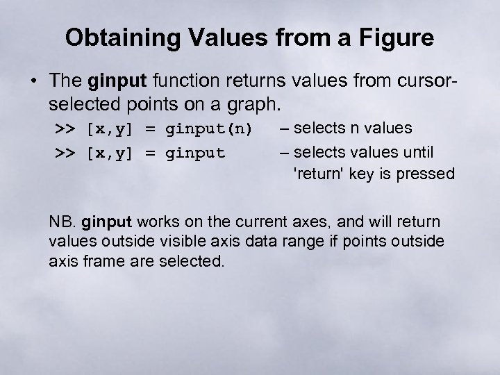 Obtaining Values from a Figure • The ginput function returns values from cursorselected points