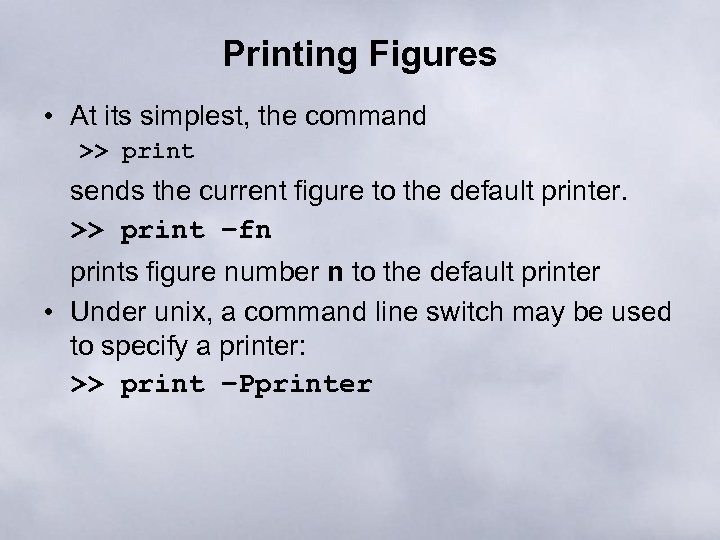 Printing Figures • At its simplest, the command >> print sends the current figure