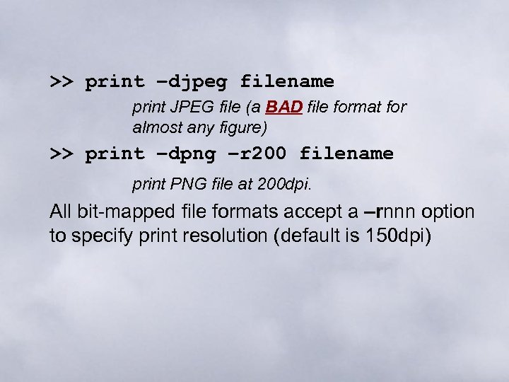 >> print –djpeg filename print JPEG file (a BAD file format for almost any