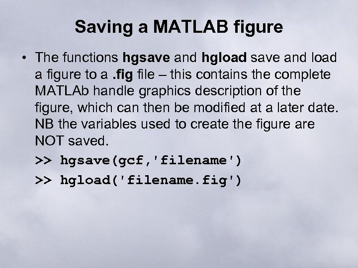 Saving a MATLAB figure • The functions hgsave and hgload save and load a