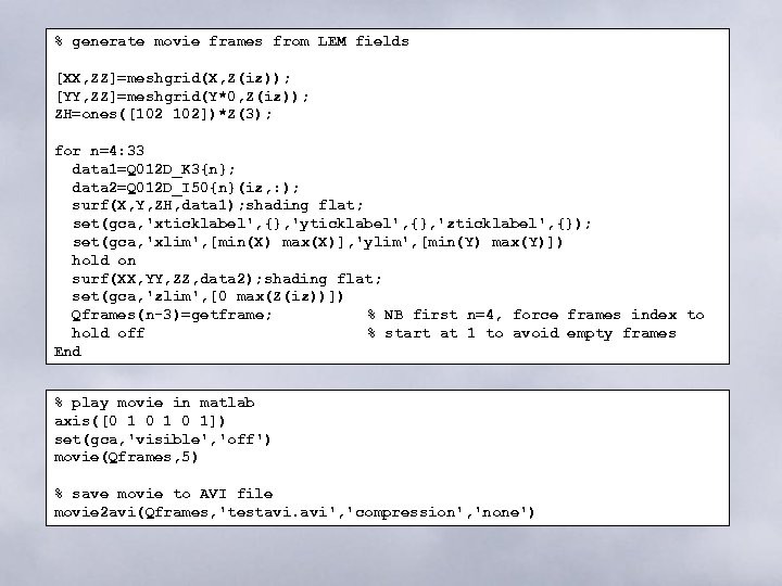 % generate movie frames from LEM fields [XX, ZZ]=meshgrid(X, Z(iz)); [YY, ZZ]=meshgrid(Y*0, Z(iz)); ZH=ones([102