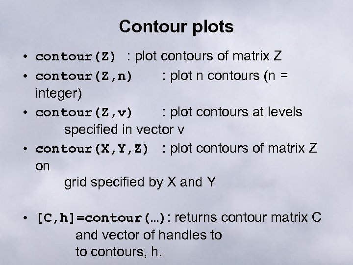 Contour plots • contour(Z) : plot contours of matrix Z • contour(Z, n) :