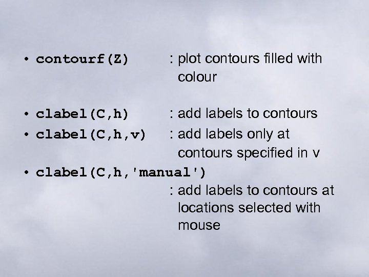  • contourf(Z) : plot contours filled with colour : add labels to contours