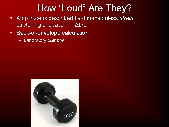 How “Loud” Are They? • Amplitude is described by dimensionless strain: stretching of space